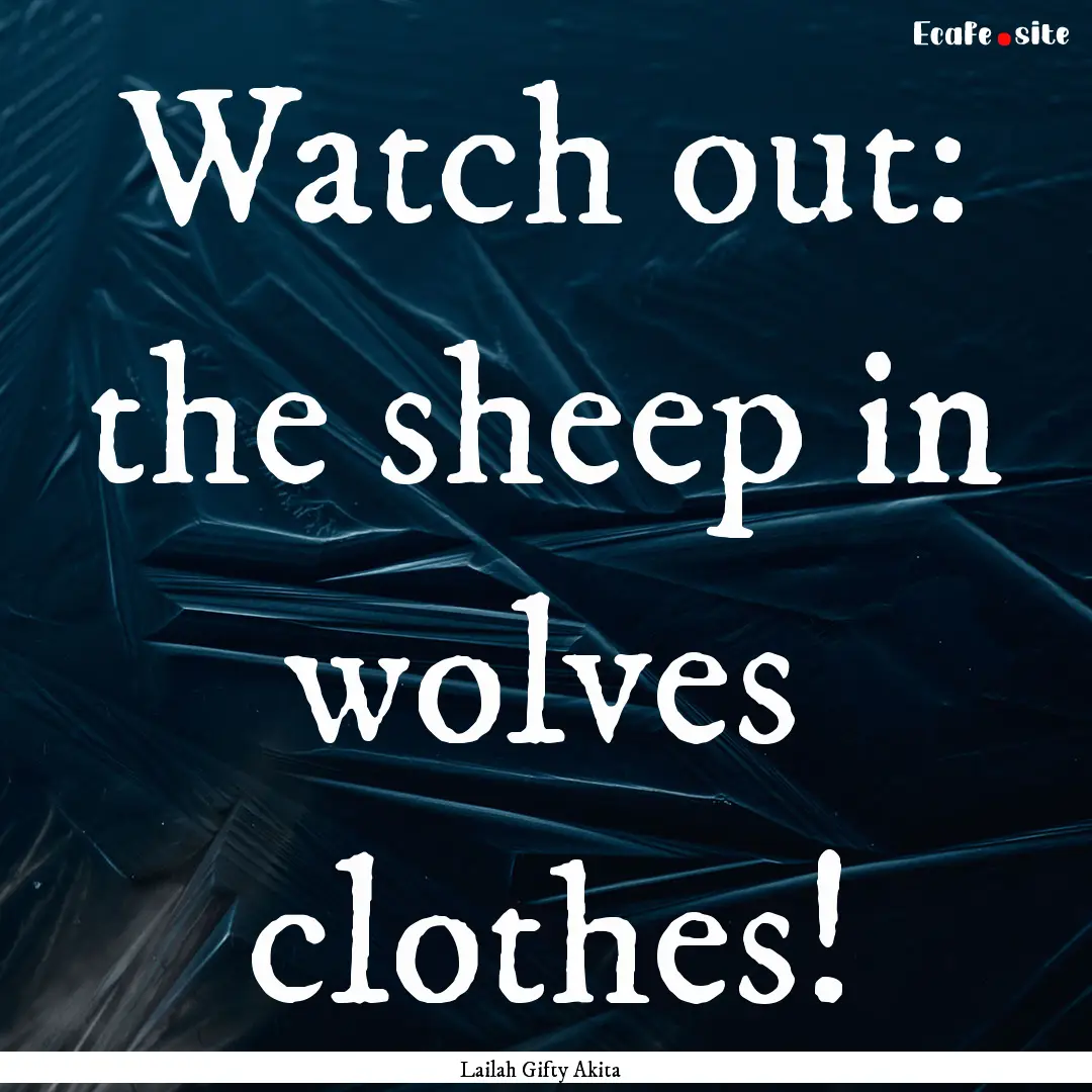 Watch out: the sheep in wolves clothes! : Quote by Lailah Gifty Akita