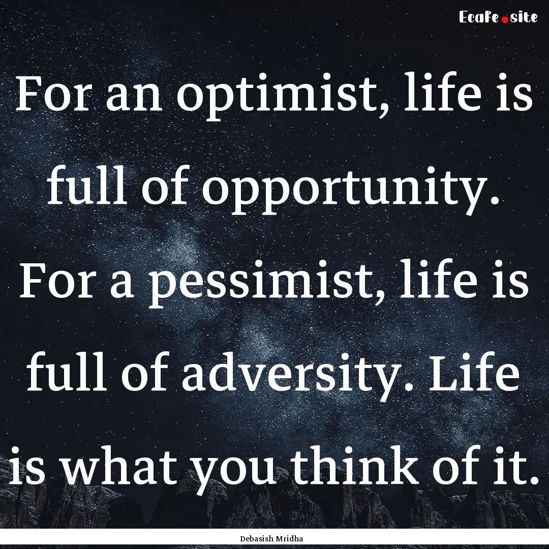 For an optimist, life is full of opportunity..... : Quote by Debasish Mridha