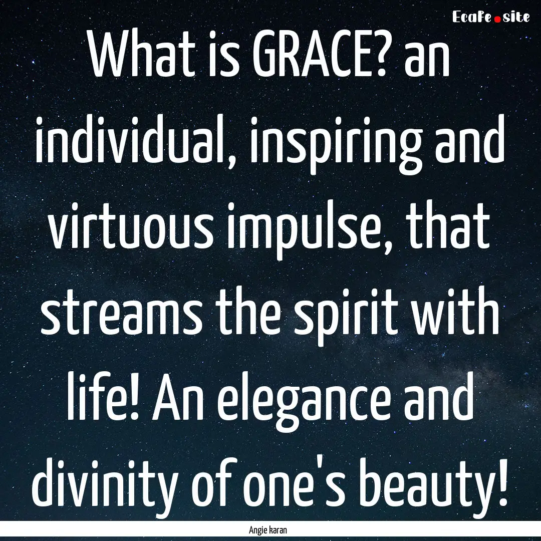 What is GRACE? an individual, inspiring and.... : Quote by Angie karan