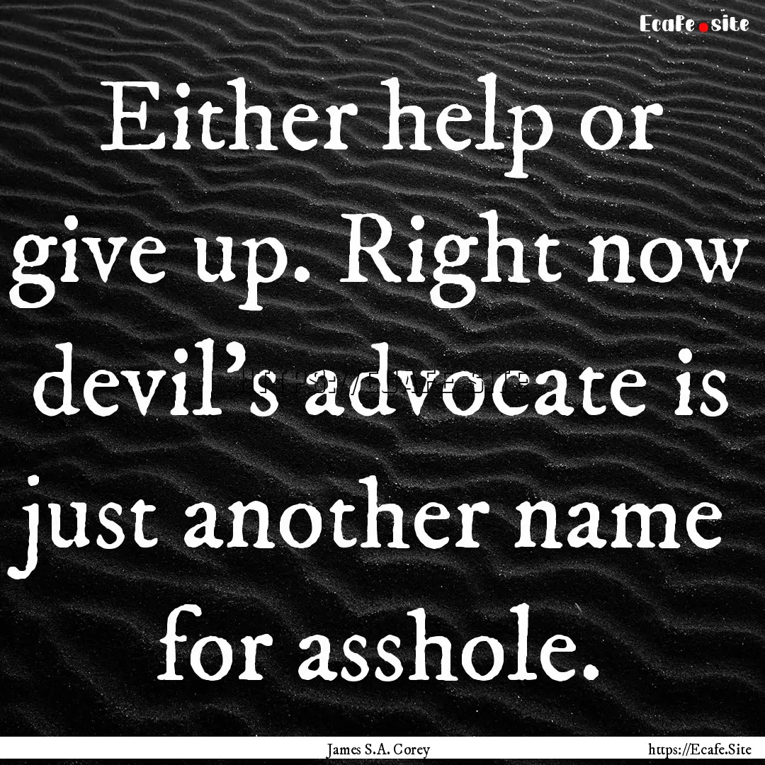 Either help or give up. Right now devil's.... : Quote by James S.A. Corey