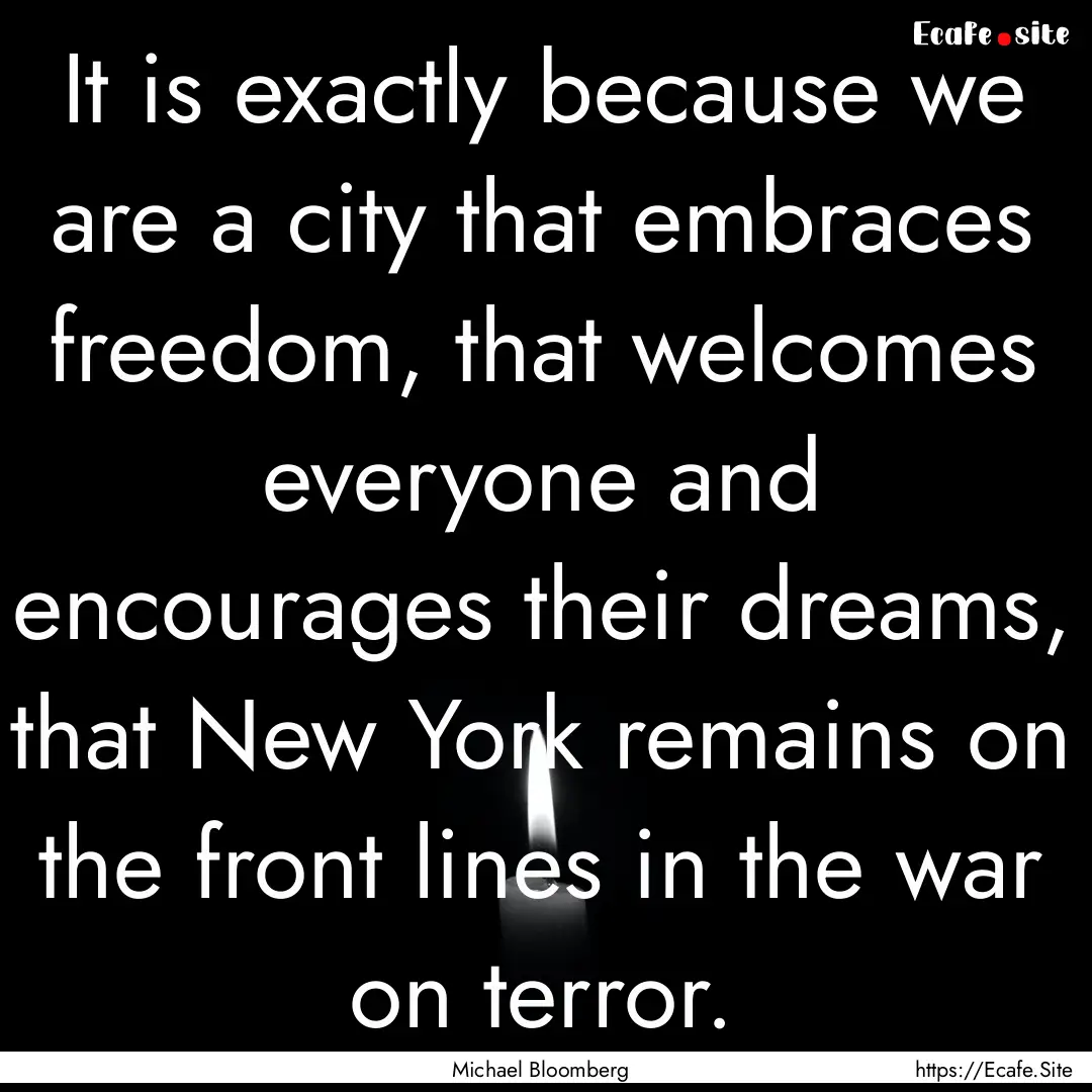 It is exactly because we are a city that.... : Quote by Michael Bloomberg