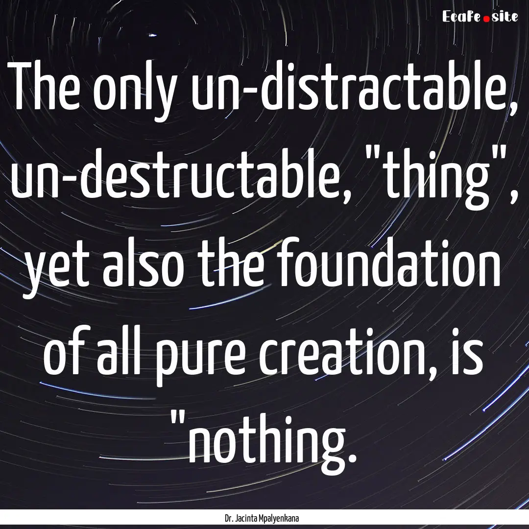 The only un-distractable, un-destructable,.... : Quote by Dr. Jacinta Mpalyenkana