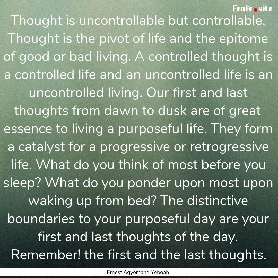 Thought is uncontrollable but controllable..... : Quote by Ernest Agyemang Yeboah