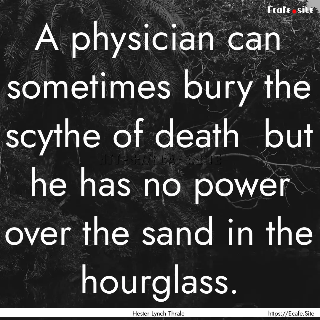 A physician can sometimes bury the scythe.... : Quote by Hester Lynch Thrale