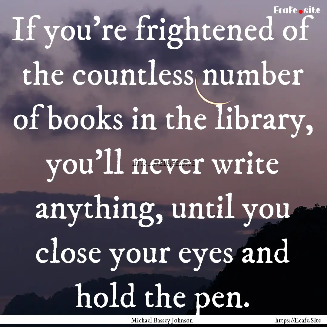 If you're frightened of the countless number.... : Quote by Michael Bassey Johnson