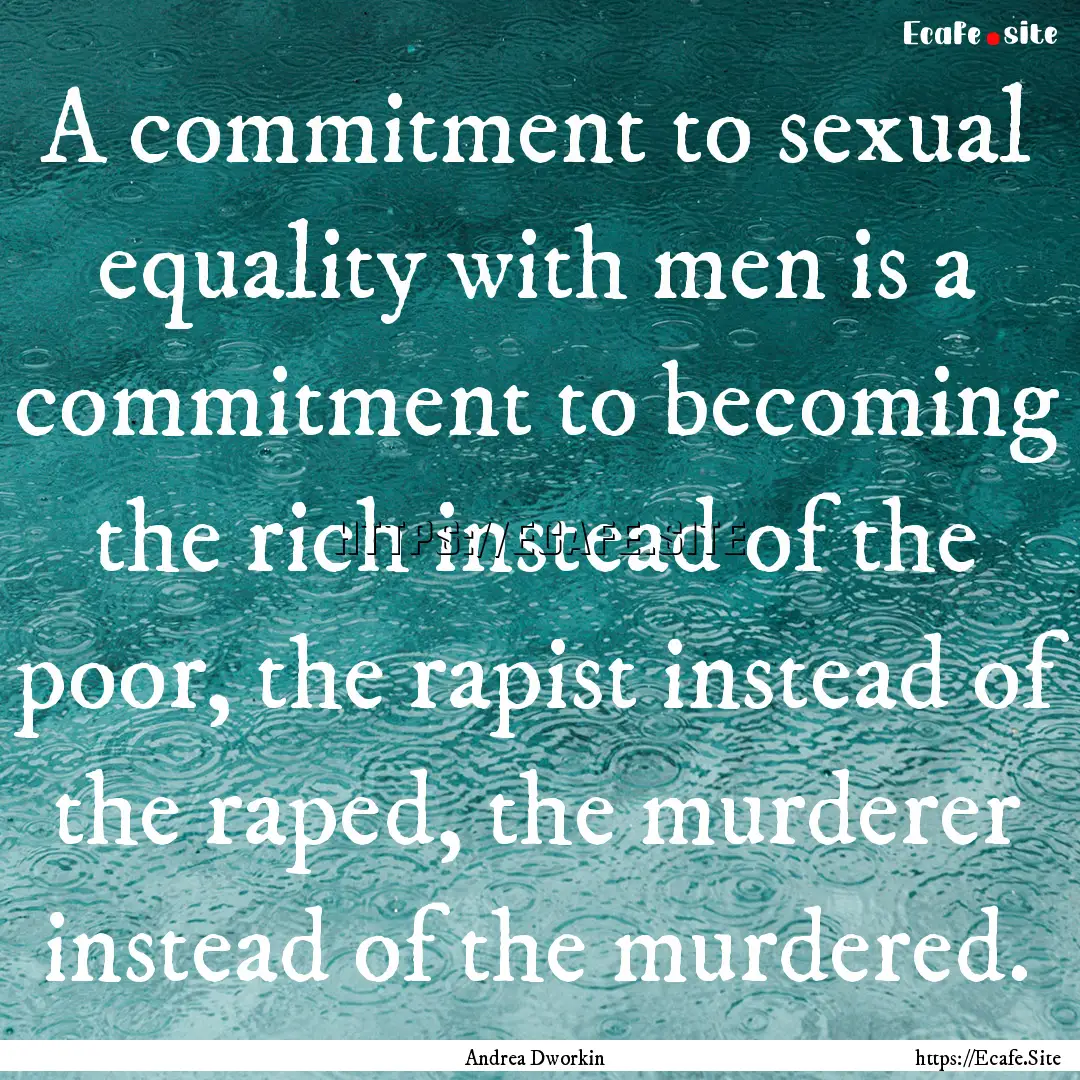 A commitment to sexual equality with men.... : Quote by Andrea Dworkin