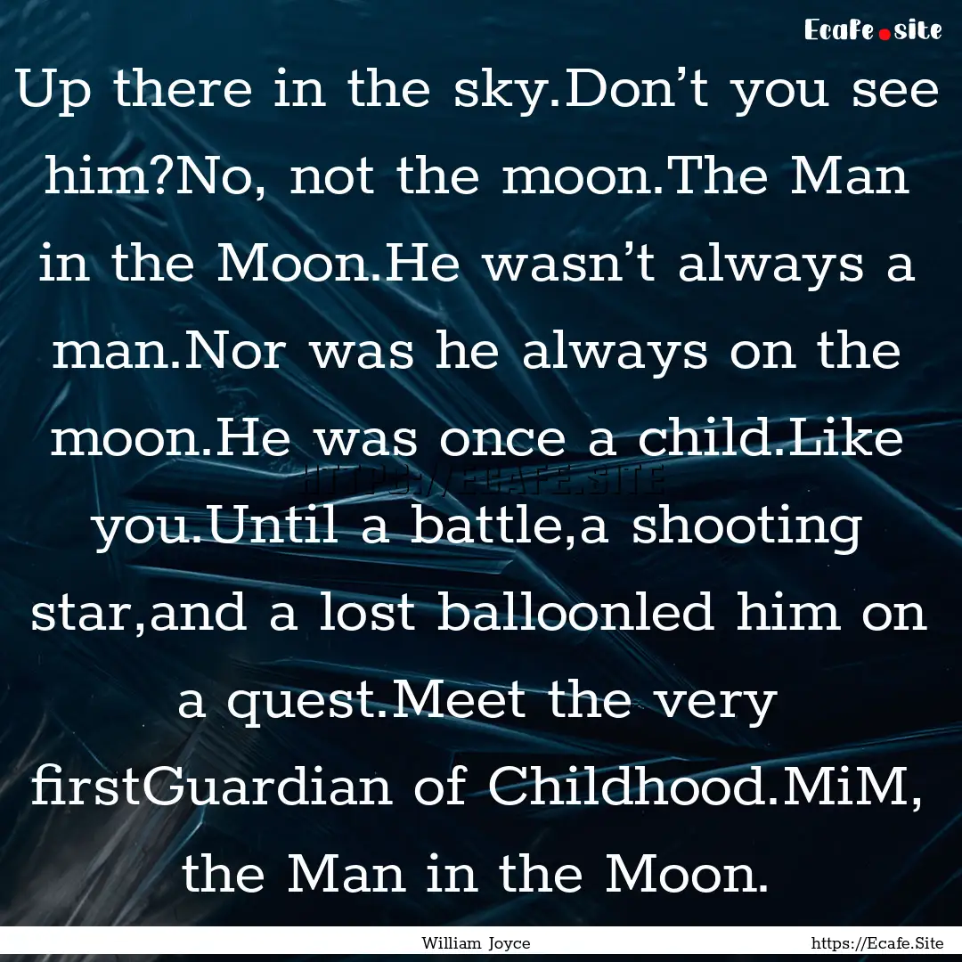 Up there in the sky.Don’t you see him?No,.... : Quote by William Joyce