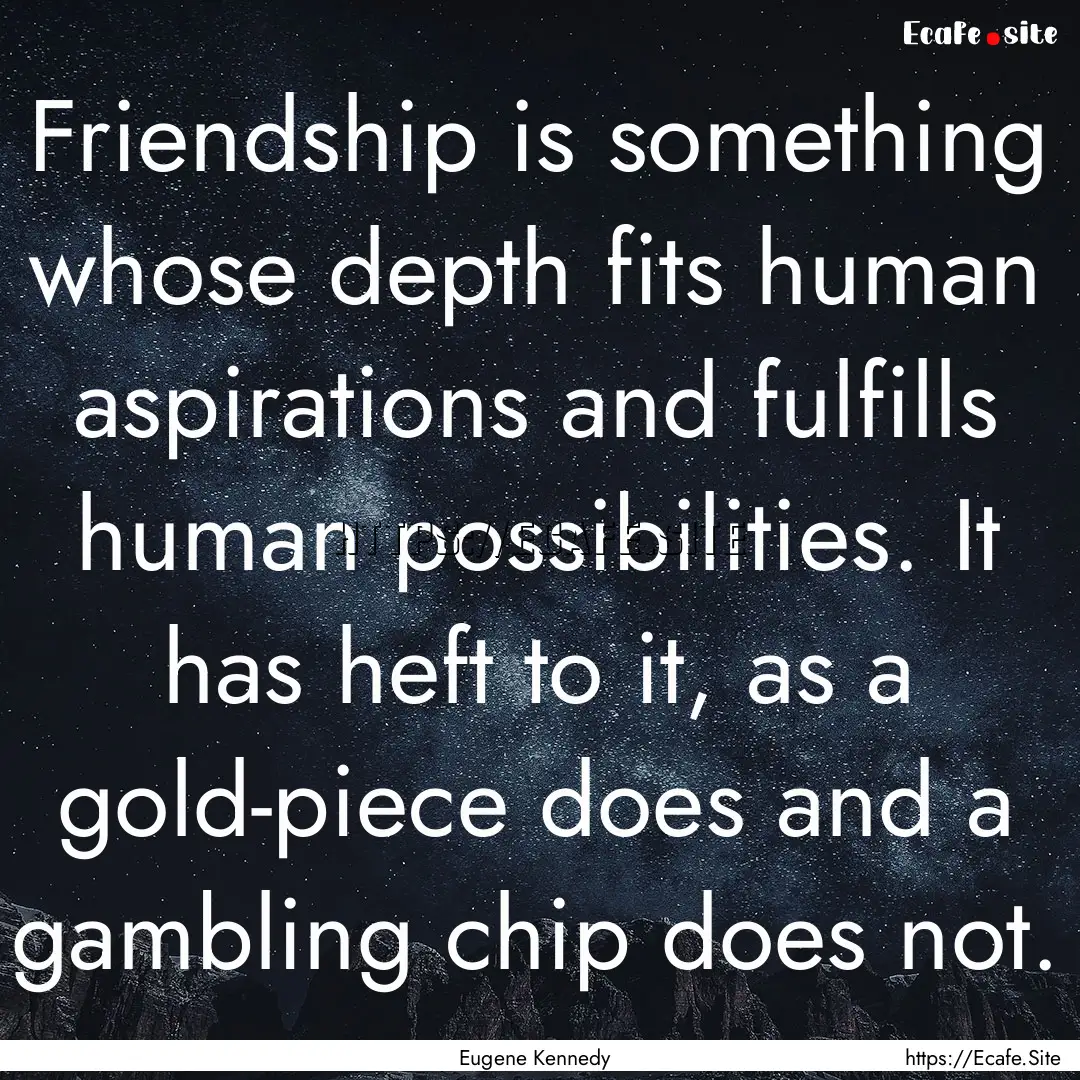 Friendship is something whose depth fits.... : Quote by Eugene Kennedy