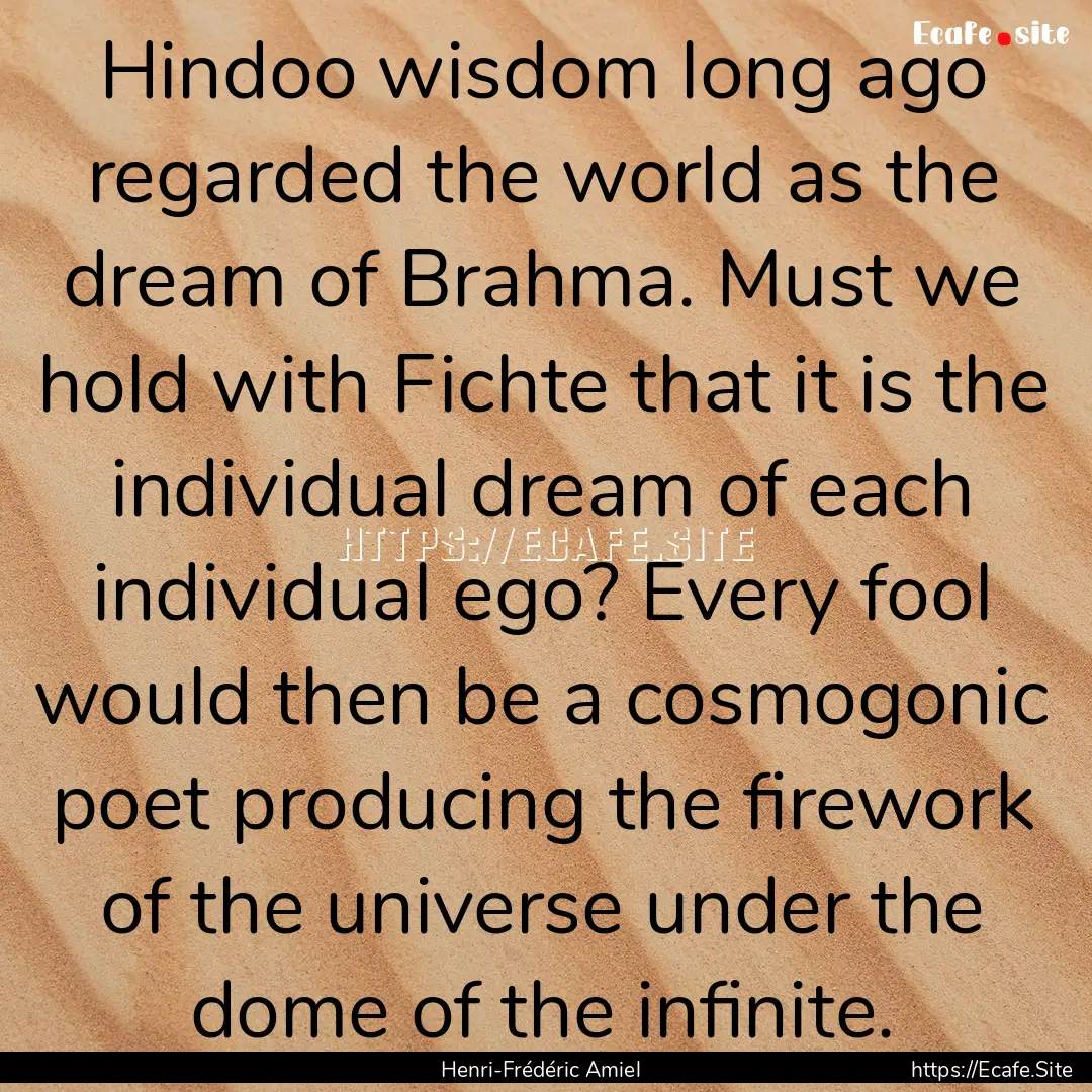 Hindoo wisdom long ago regarded the world.... : Quote by Henri-Frédéric Amiel