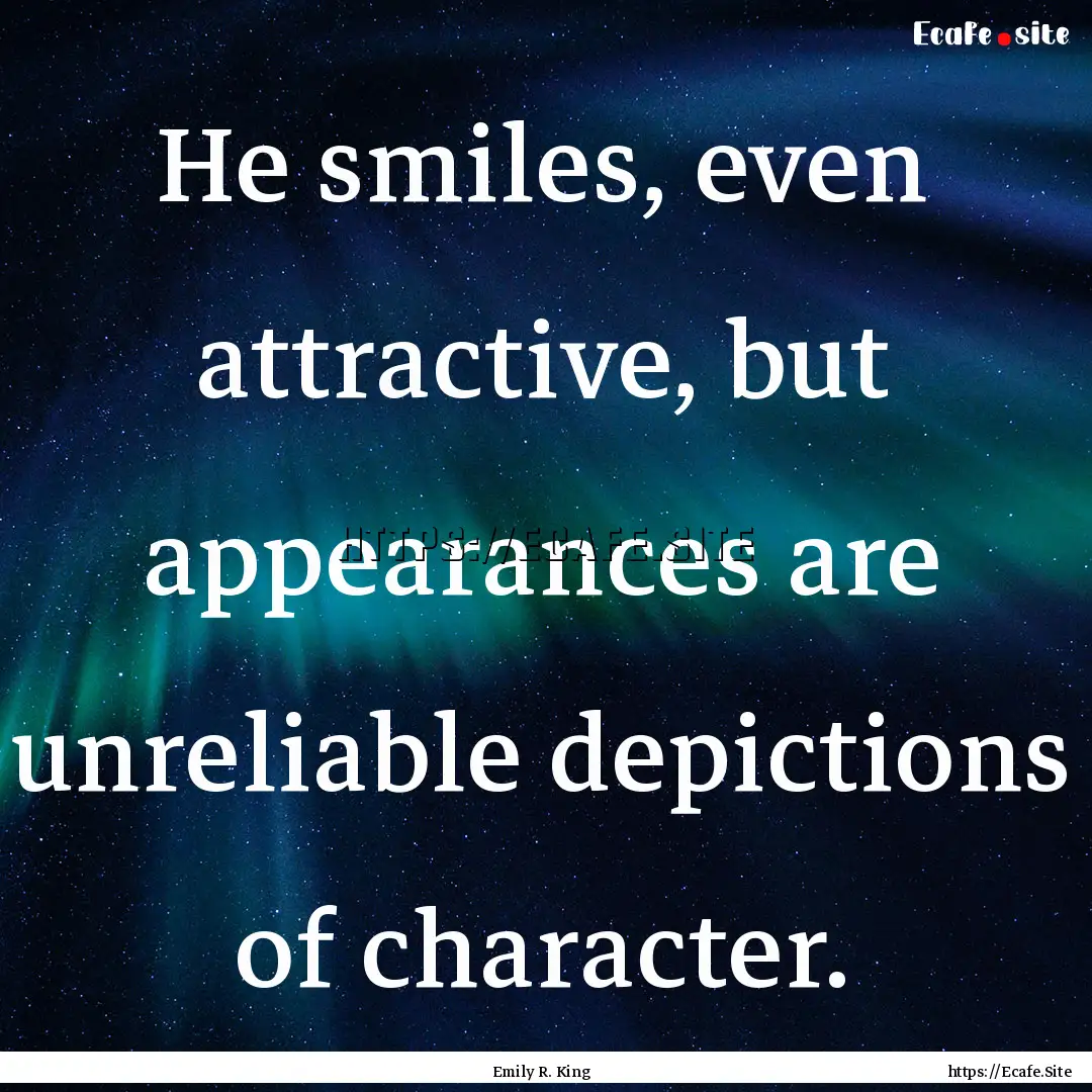 He smiles, even attractive, but appearances.... : Quote by Emily R. King