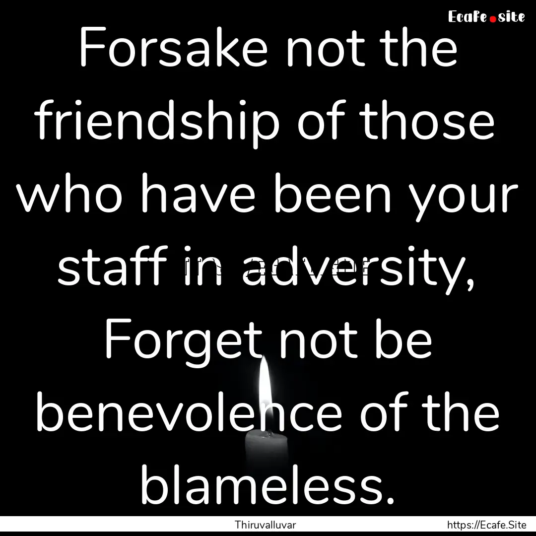 Forsake not the friendship of those who have.... : Quote by Thiruvalluvar