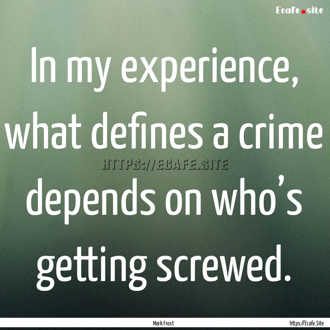 In my experience, what defines a crime depends.... : Quote by Mark Frost