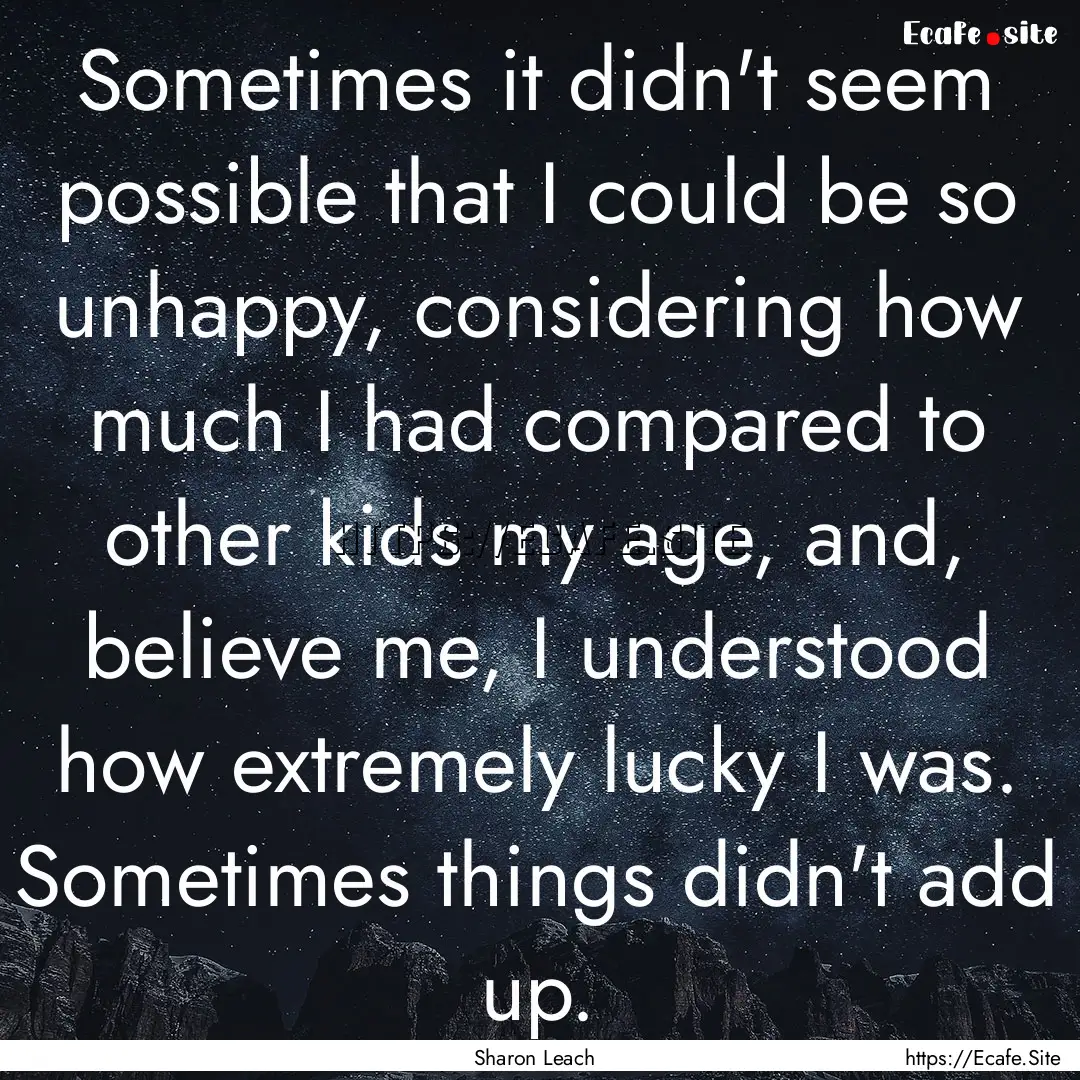 Sometimes it didn't seem possible that I.... : Quote by Sharon Leach