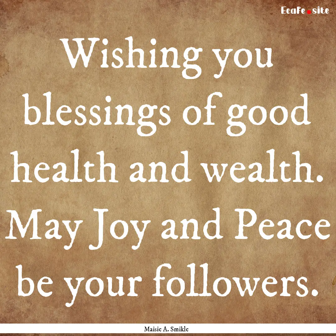 Wishing you blessings of good health and.... : Quote by Maisie A. Smikle