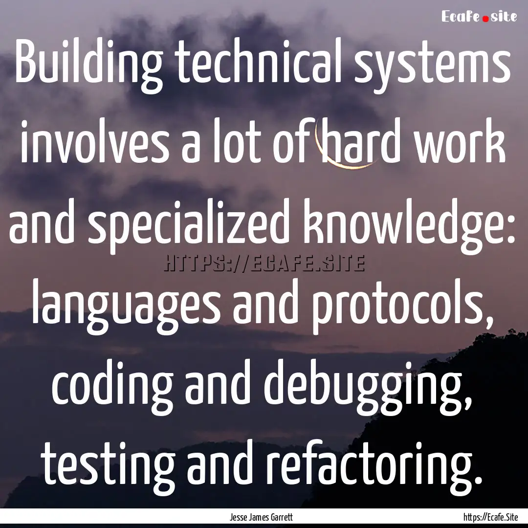 Building technical systems involves a lot.... : Quote by Jesse James Garrett