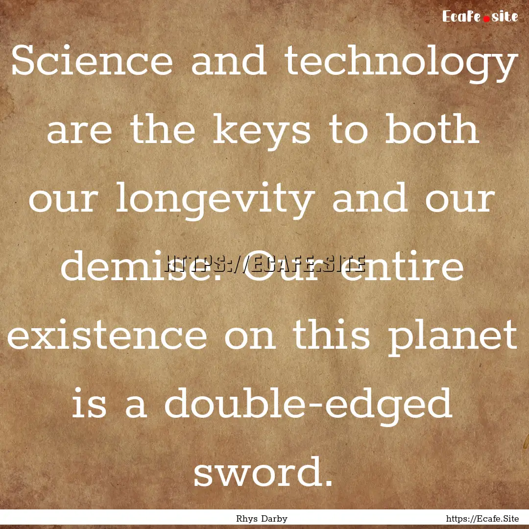 Science and technology are the keys to both.... : Quote by Rhys Darby