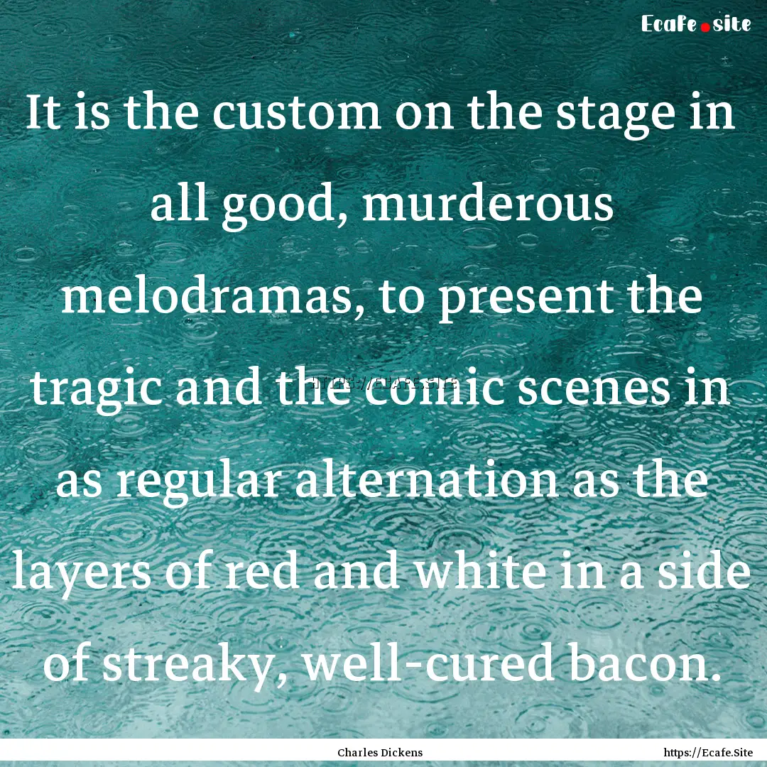 It is the custom on the stage in all good,.... : Quote by Charles Dickens