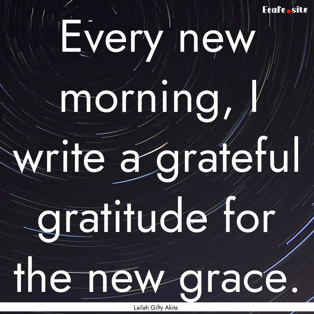 Every new morning, I write a grateful gratitude.... : Quote by Lailah Gifty Akita