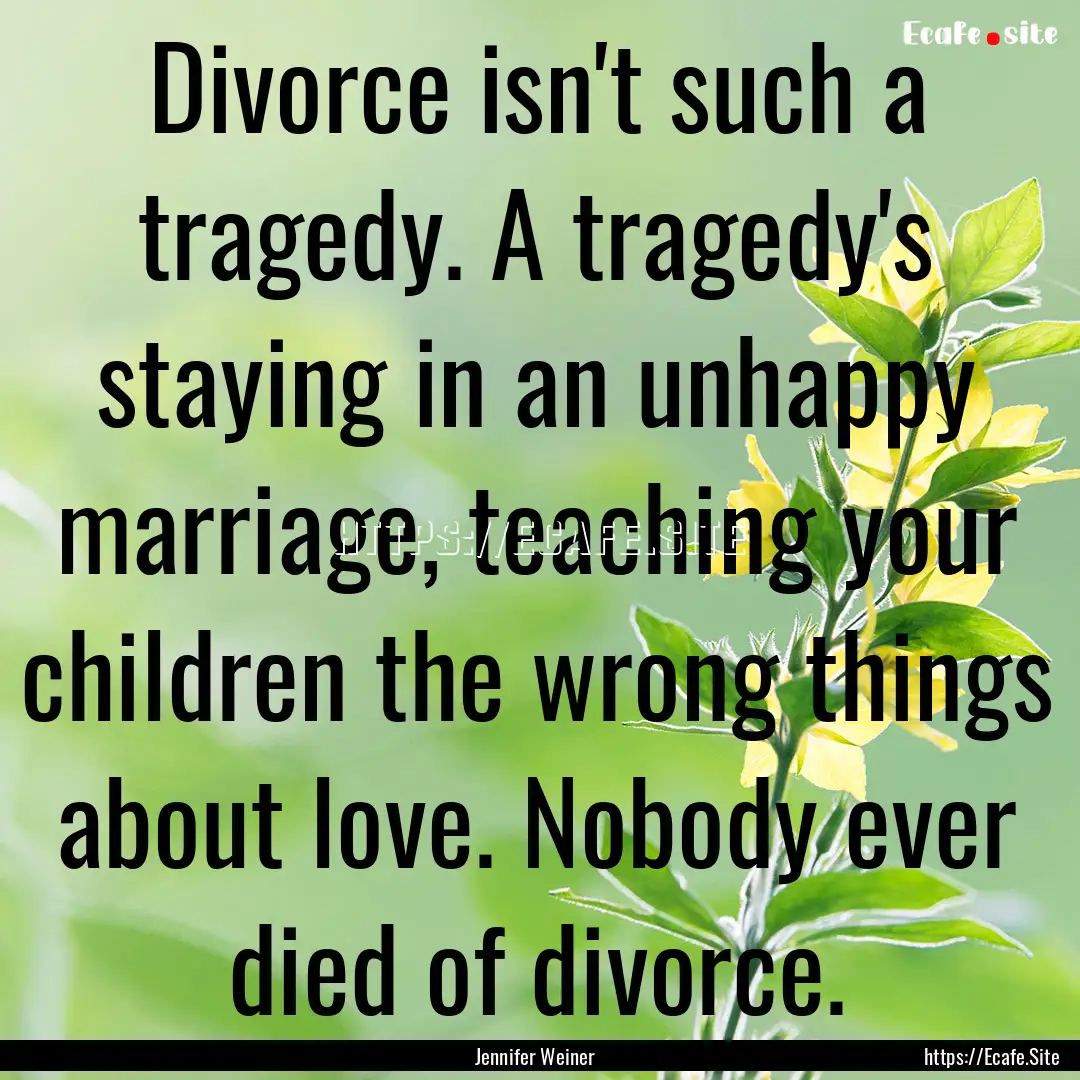 Divorce isn't such a tragedy. A tragedy's.... : Quote by Jennifer Weiner