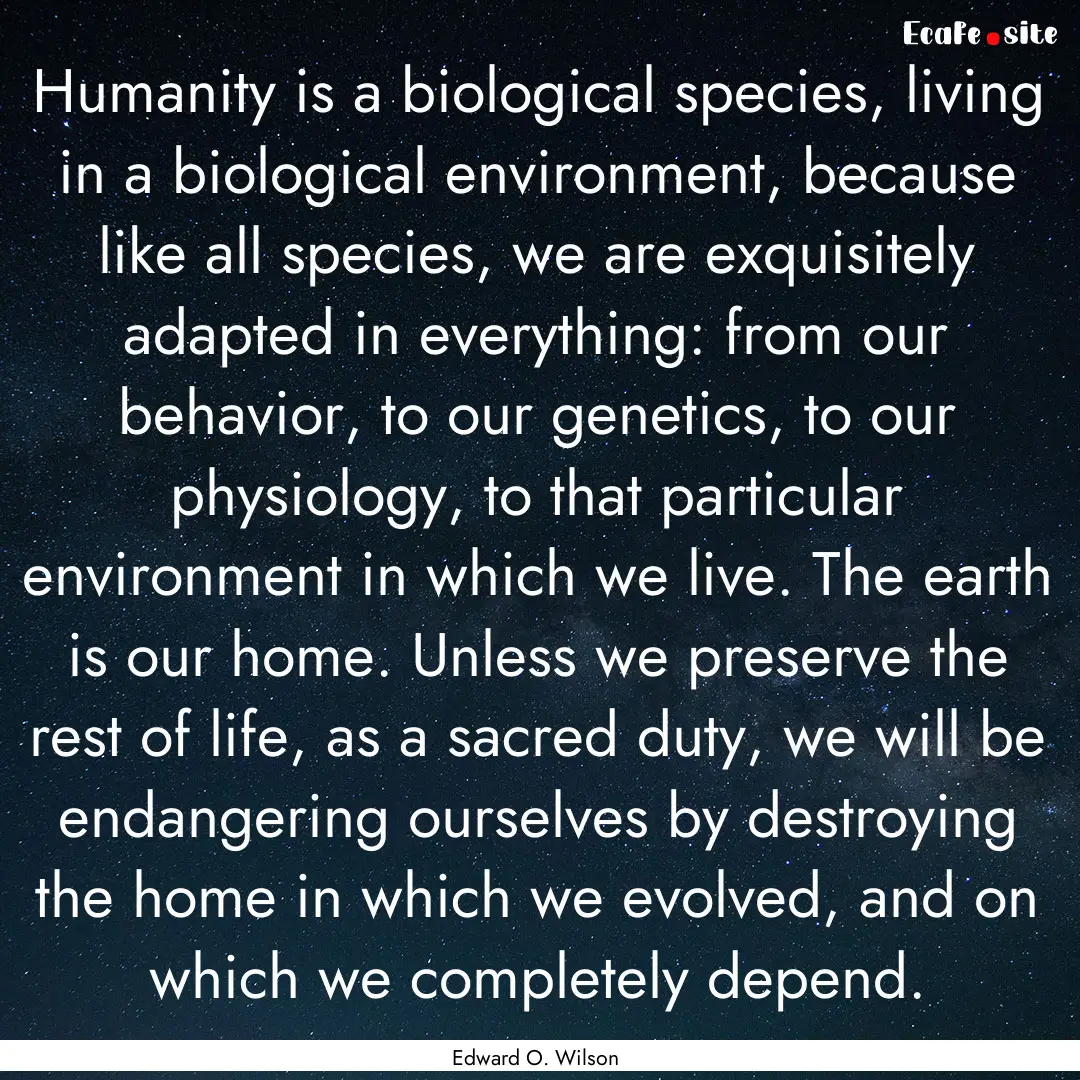 Humanity is a biological species, living.... : Quote by Edward O. Wilson