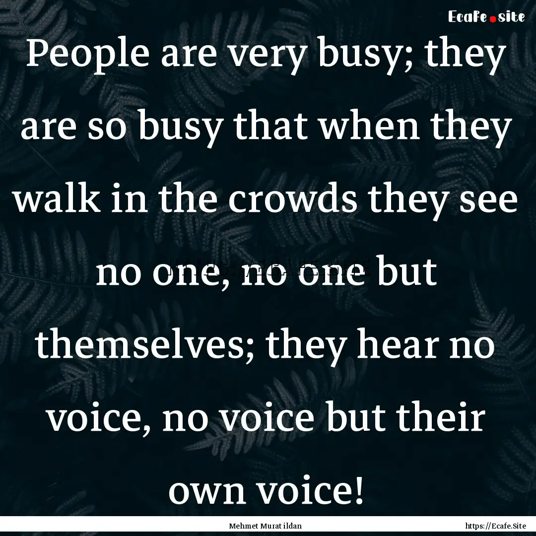 People are very busy; they are so busy that.... : Quote by Mehmet Murat ildan