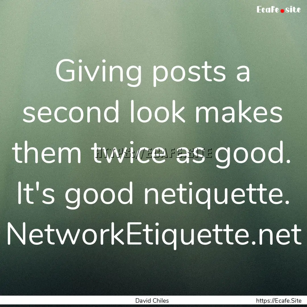 Giving posts a second look makes them twice.... : Quote by David Chiles