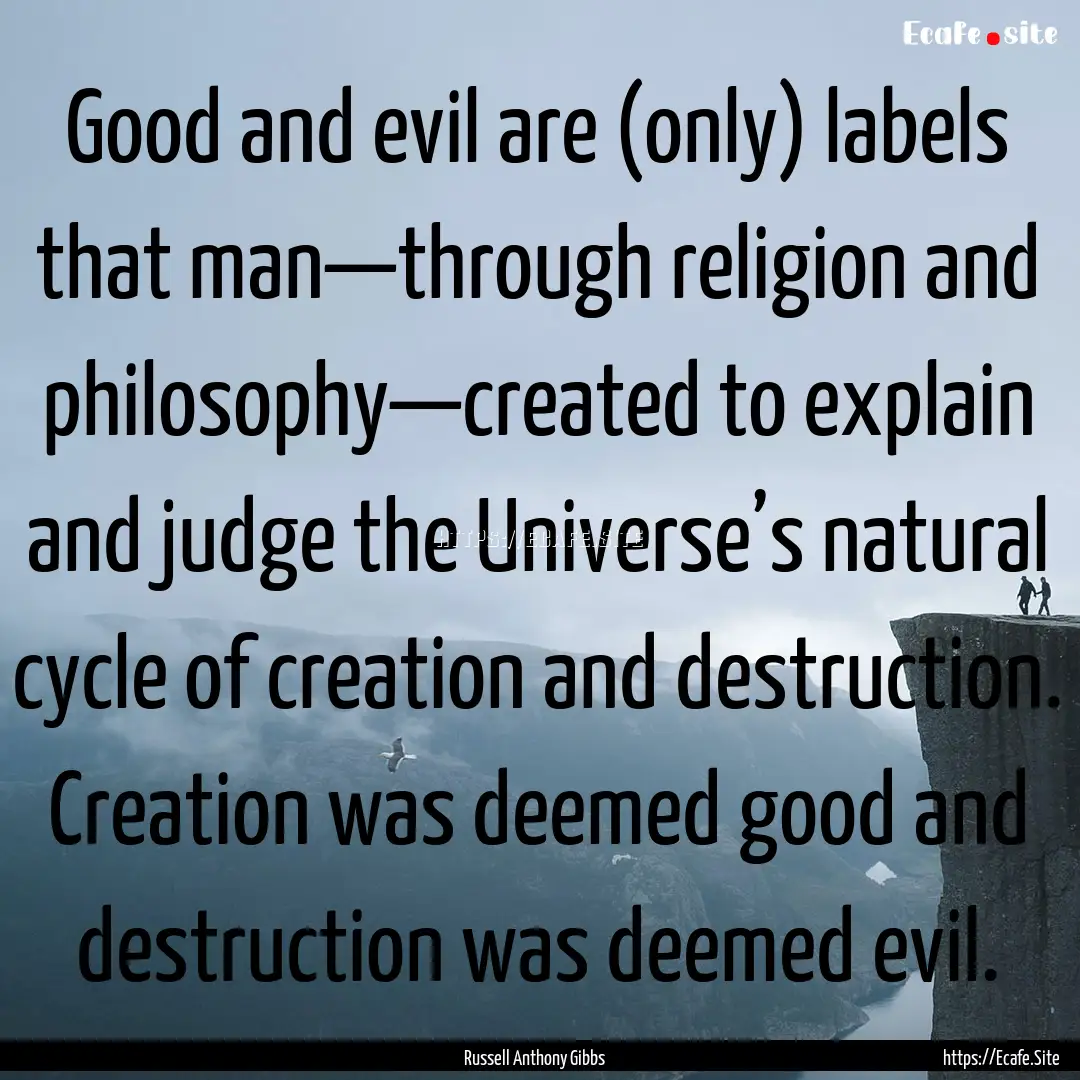 Good and evil are (only) labels that man—through.... : Quote by Russell Anthony Gibbs