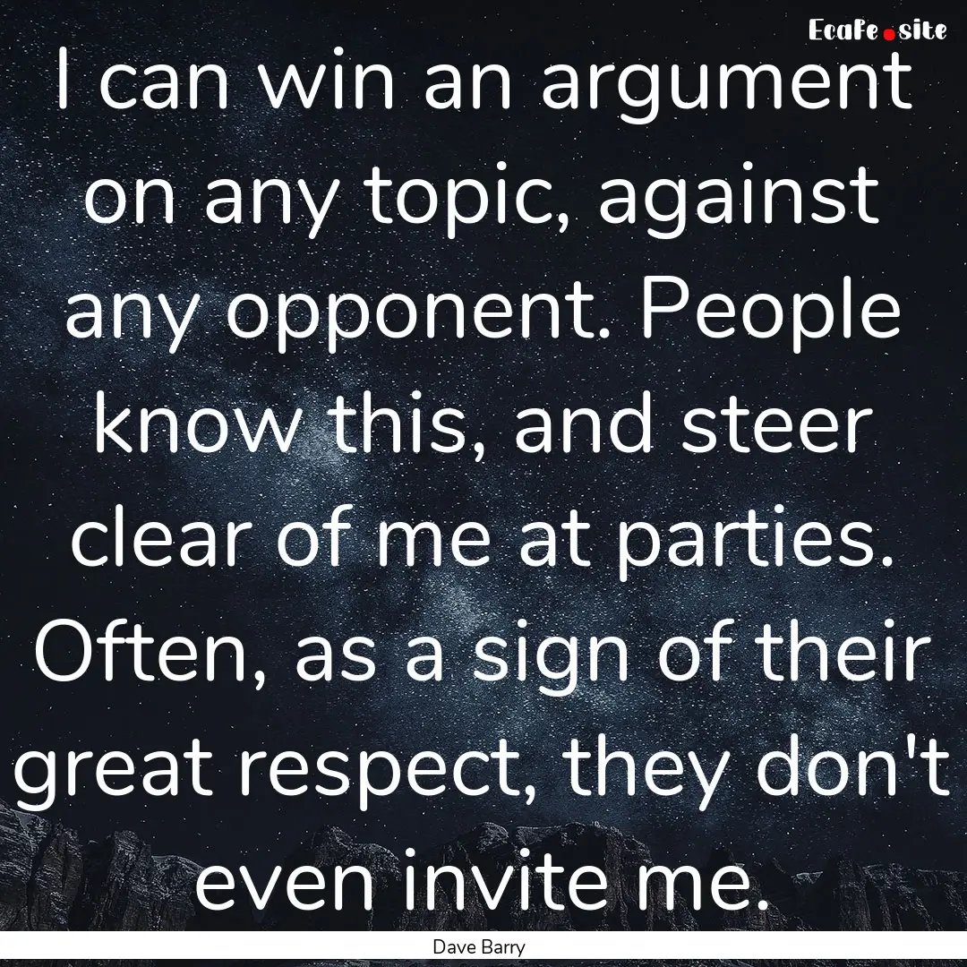 I can win an argument on any topic, against.... : Quote by Dave Barry