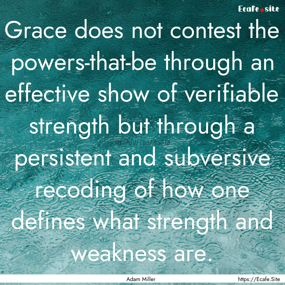 Grace does not contest the powers-that-be.... : Quote by Adam Miller