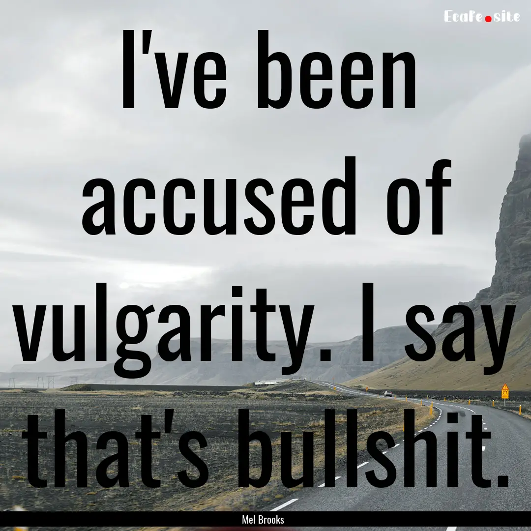 I've been accused of vulgarity. I say that's.... : Quote by Mel Brooks