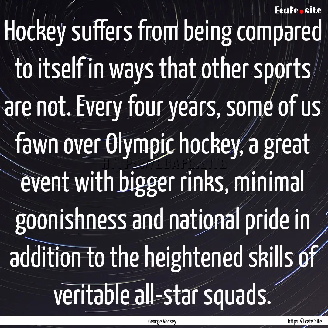 Hockey suffers from being compared to itself.... : Quote by George Vecsey