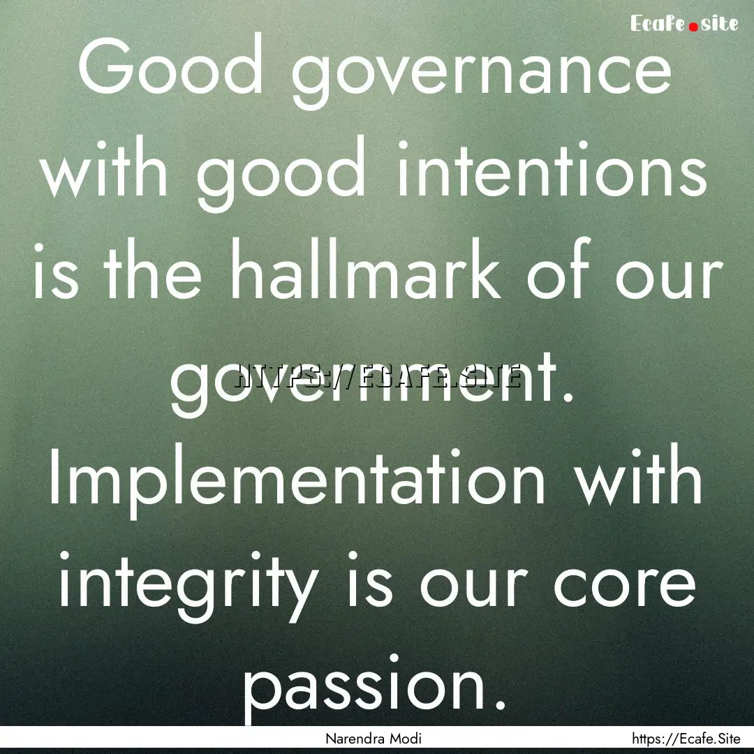 Good governance with good intentions is the.... : Quote by Narendra Modi