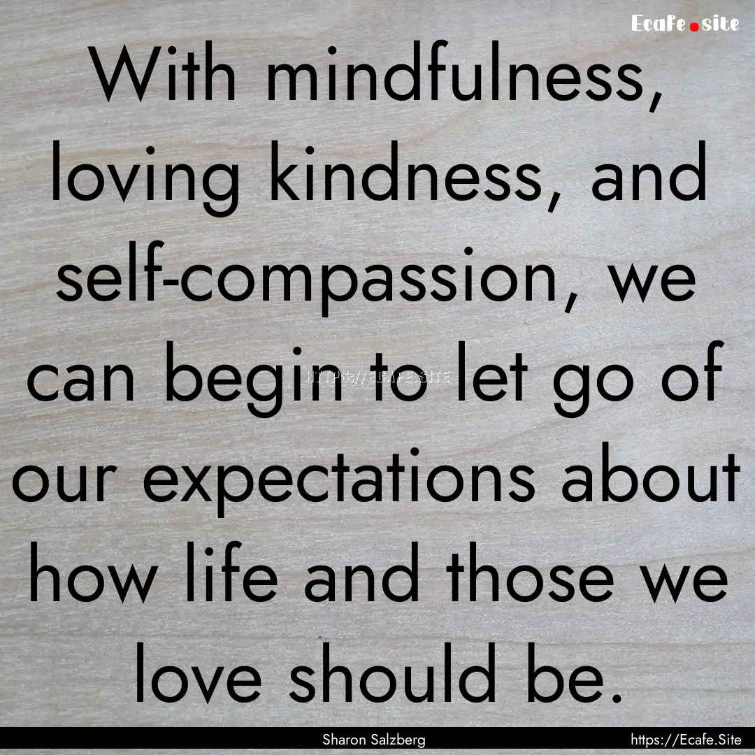 With mindfulness, loving kindness, and self-compassion,.... : Quote by Sharon Salzberg