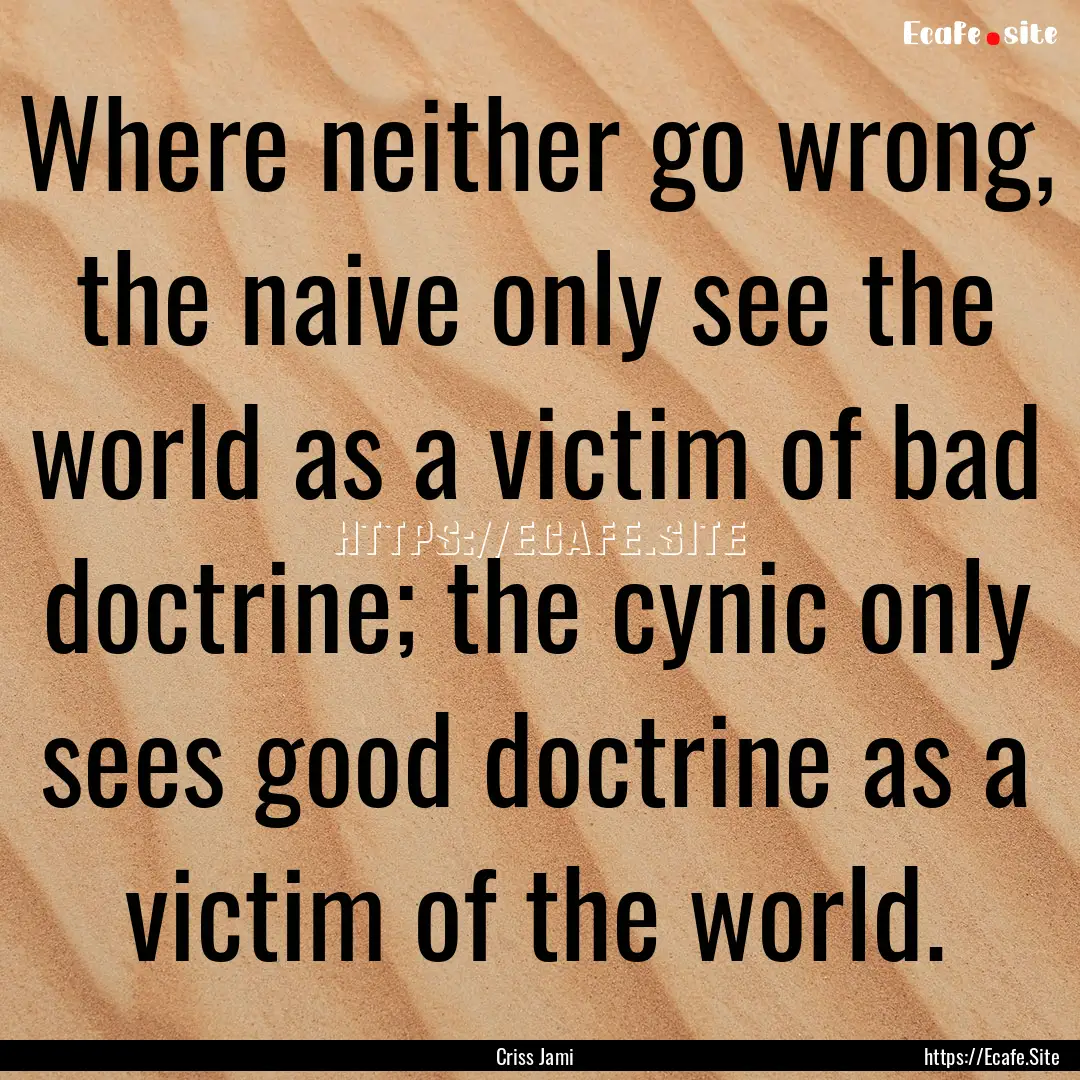 Where neither go wrong, the naive only see.... : Quote by Criss Jami