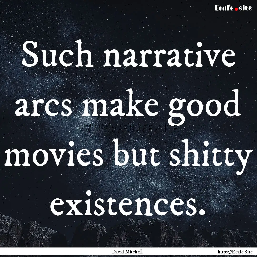 Such narrative arcs make good movies but.... : Quote by David Mitchell