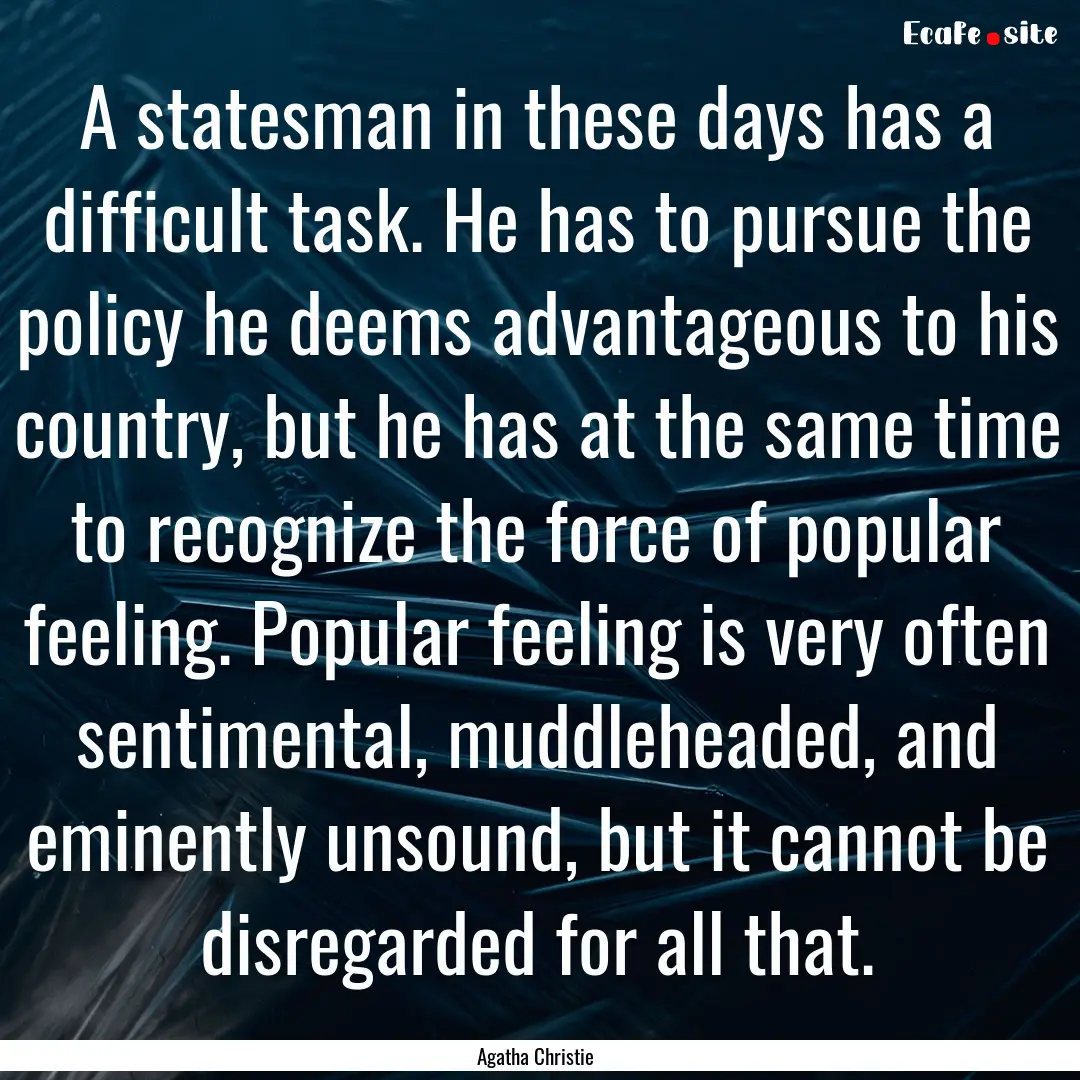 A statesman in these days has a difficult.... : Quote by Agatha Christie