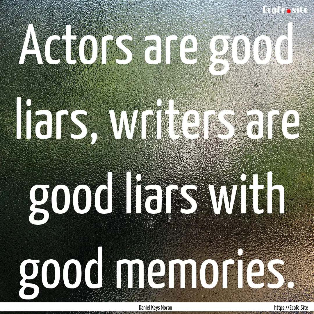 Actors are good liars, writers are good liars.... : Quote by Daniel Keys Moran