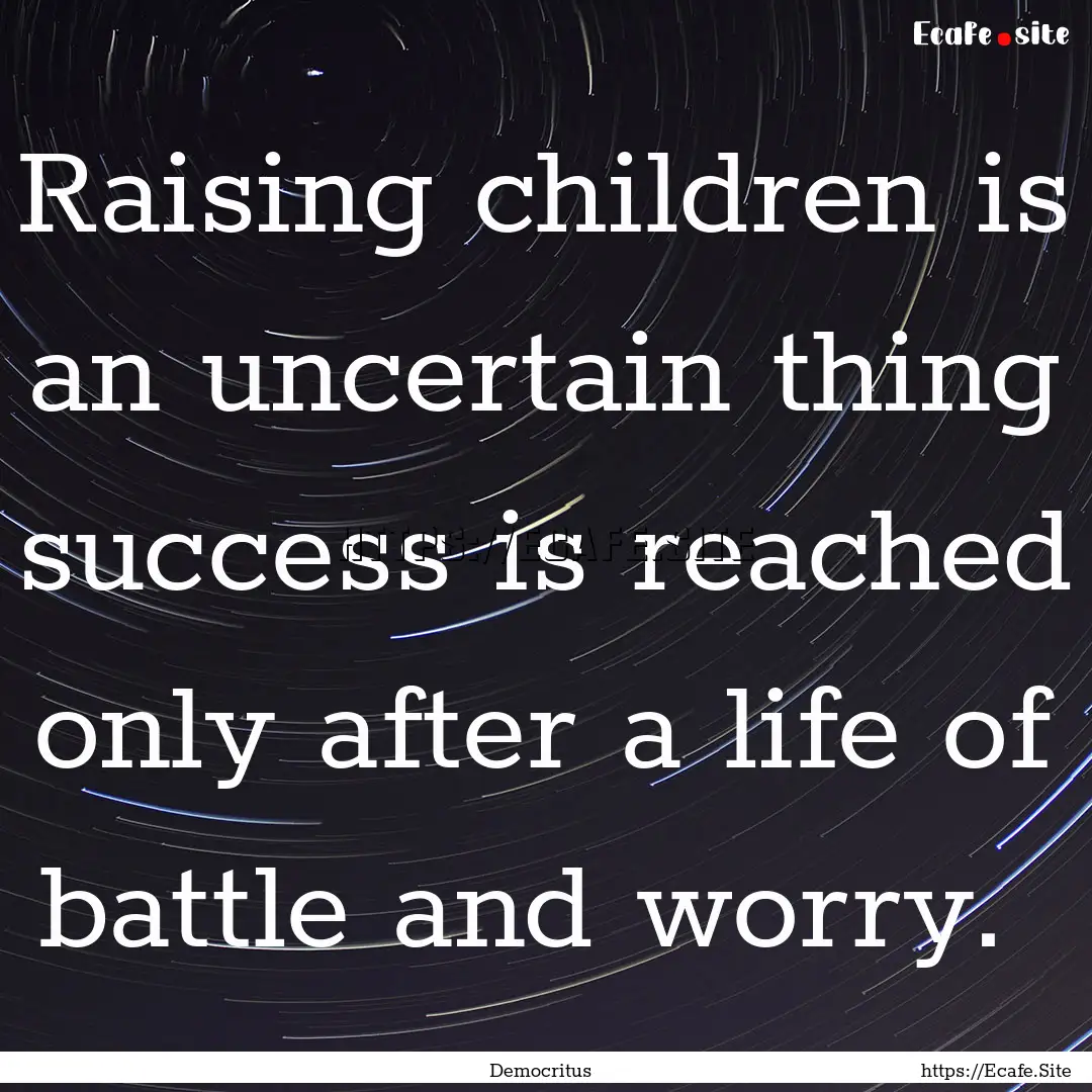 Raising children is an uncertain thing success.... : Quote by Democritus