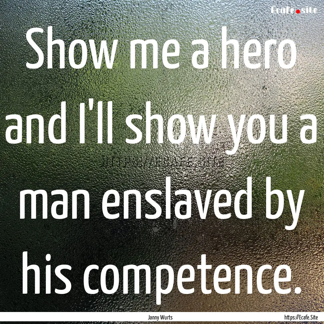 Show me a hero and I'll show you a man enslaved.... : Quote by Janny Wurts