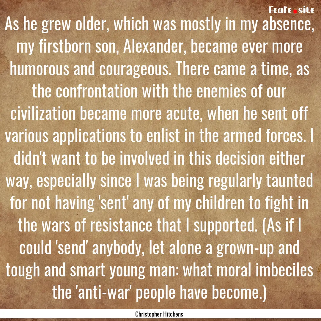 As he grew older, which was mostly in my.... : Quote by Christopher Hitchens