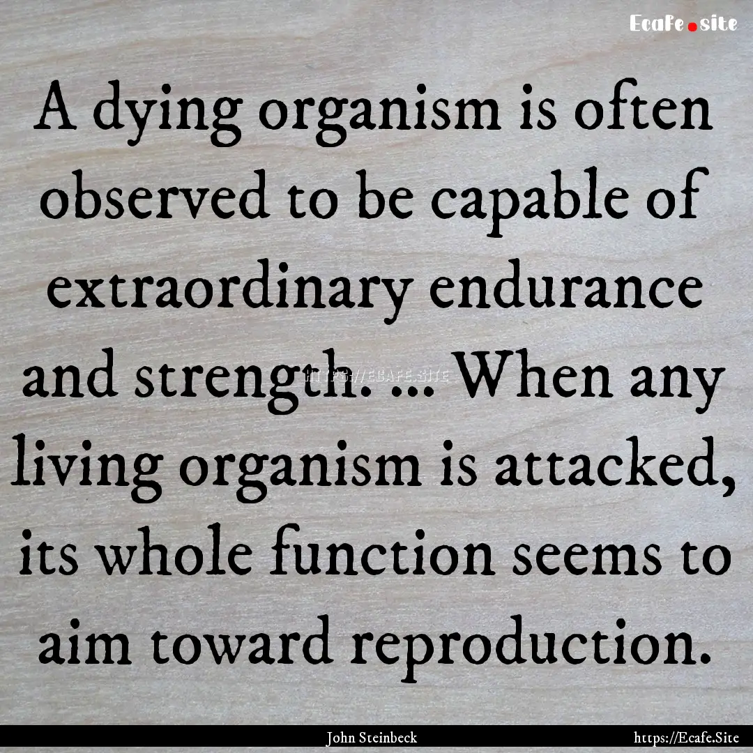 A dying organism is often observed to be.... : Quote by John Steinbeck