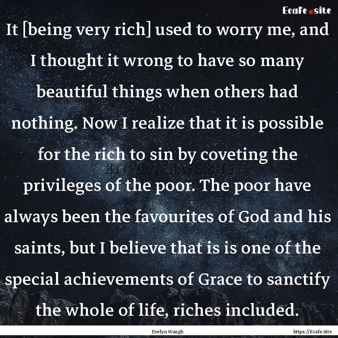 It [being very rich] used to worry me, and.... : Quote by Evelyn Waugh