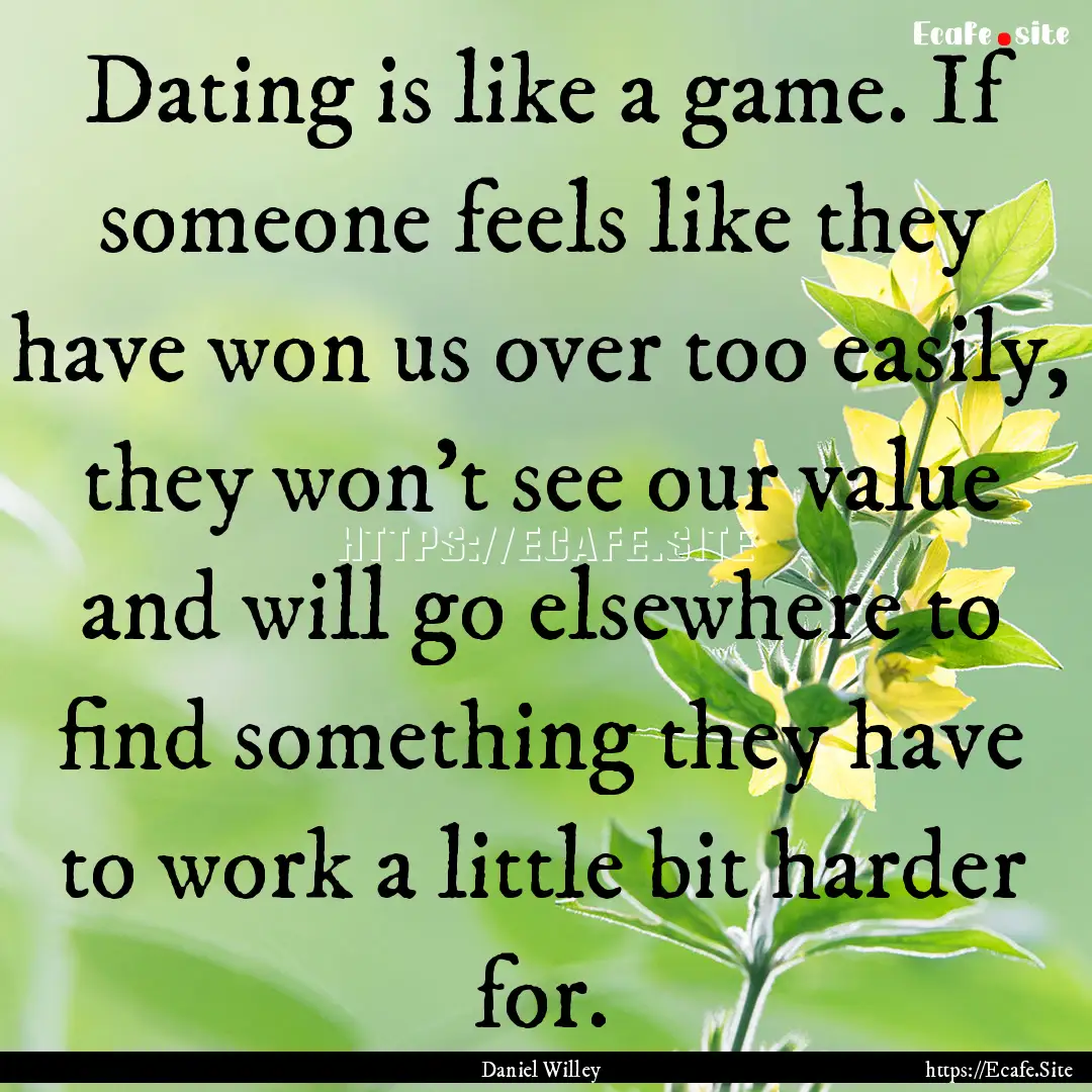 Dating is like a game. If someone feels like.... : Quote by Daniel Willey