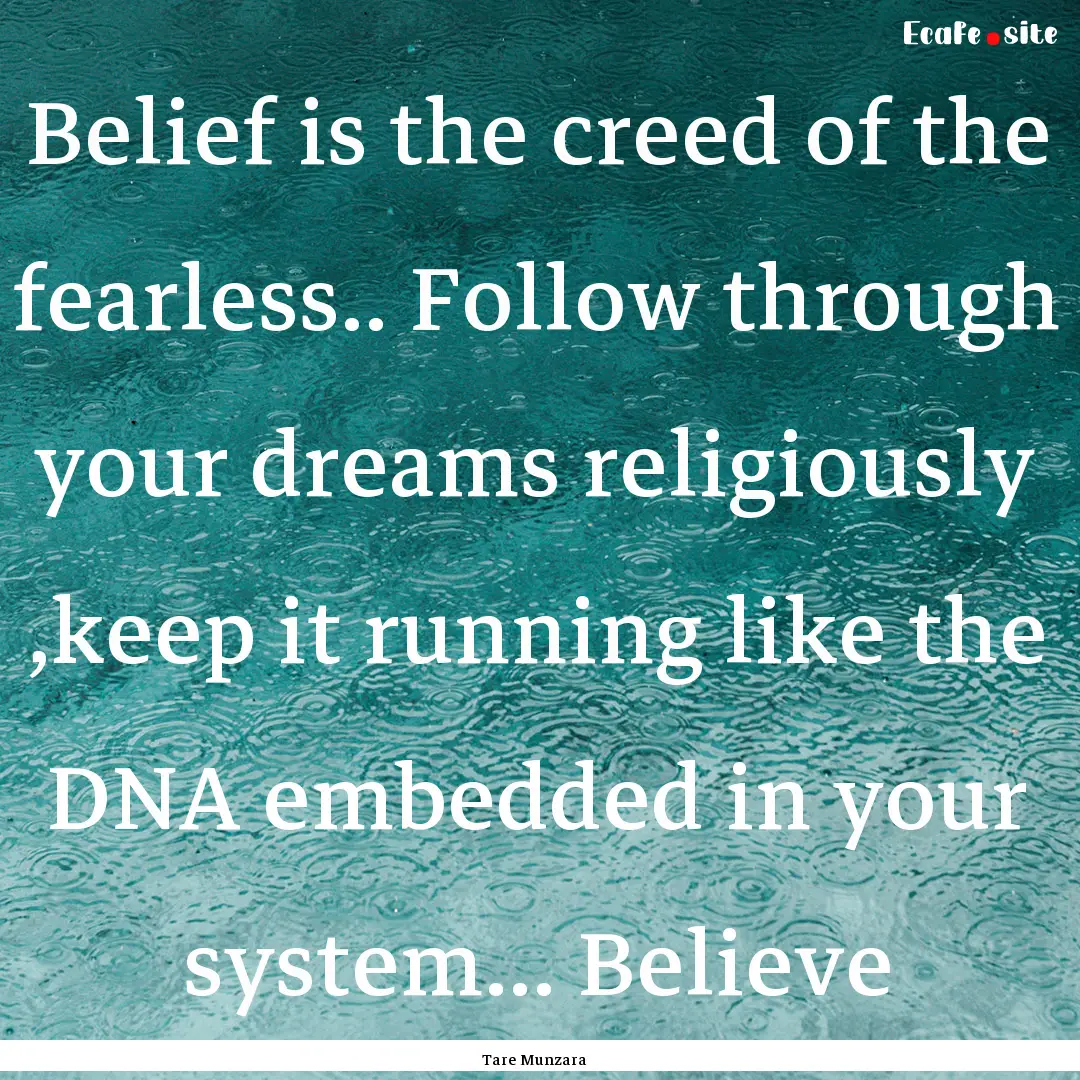 Belief is the creed of the fearless.. Follow.... : Quote by Tare Munzara