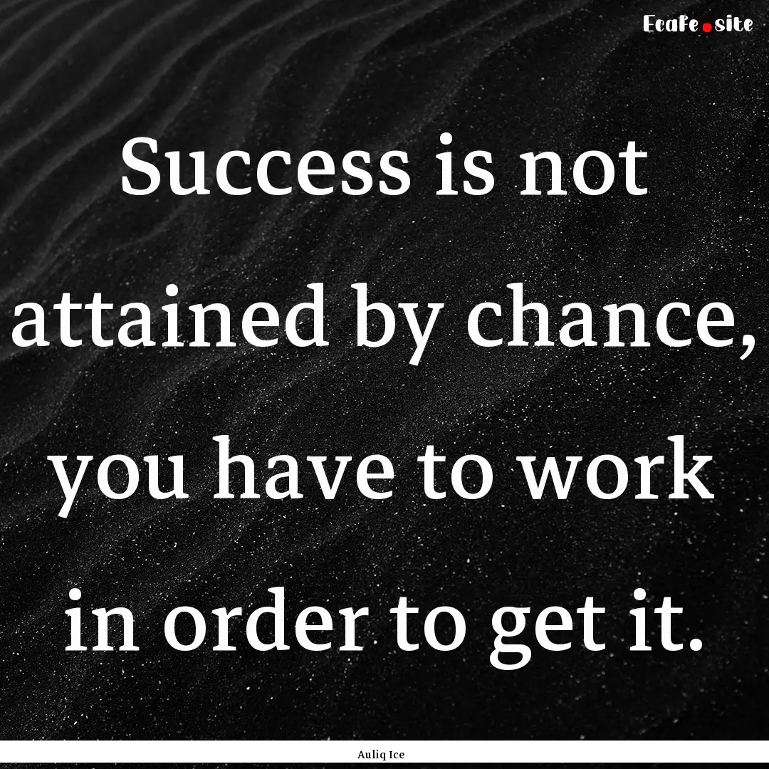 Success is not attained by chance, you have.... : Quote by Auliq Ice