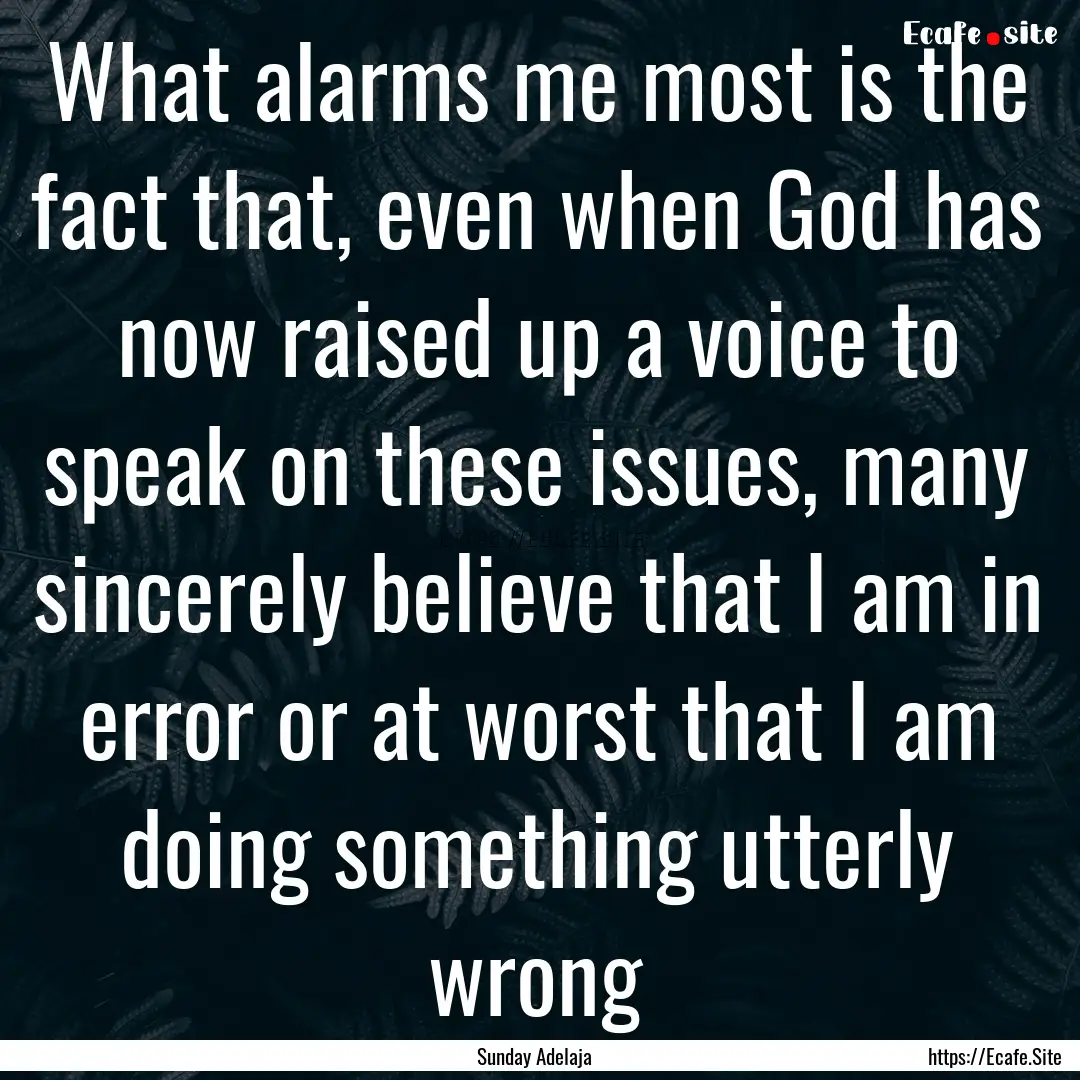 What alarms me most is the fact that, even.... : Quote by Sunday Adelaja