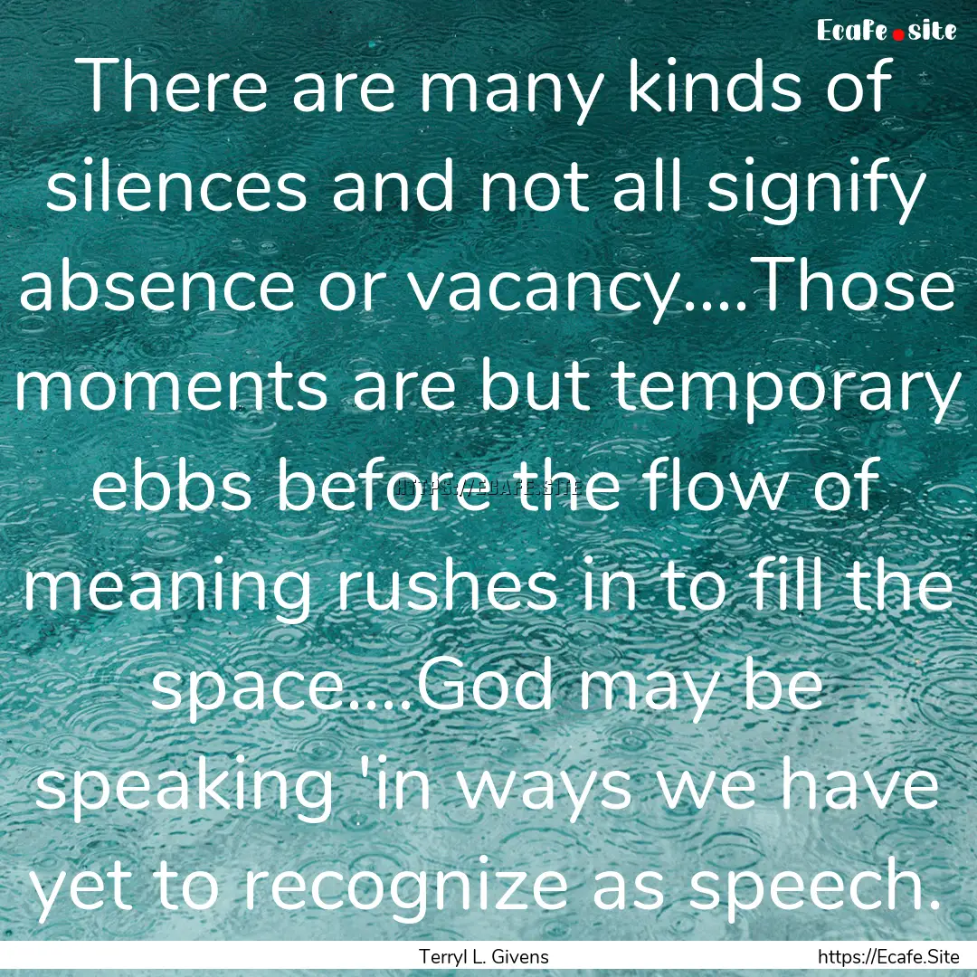 There are many kinds of silences and not.... : Quote by Terryl L. Givens