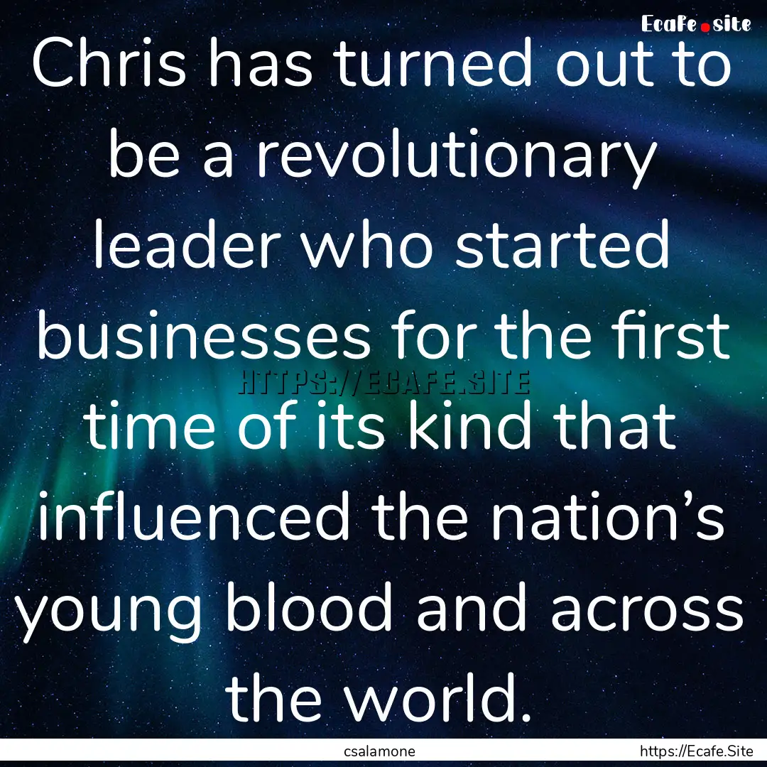 Chris has turned out to be a revolutionary.... : Quote by csalamone