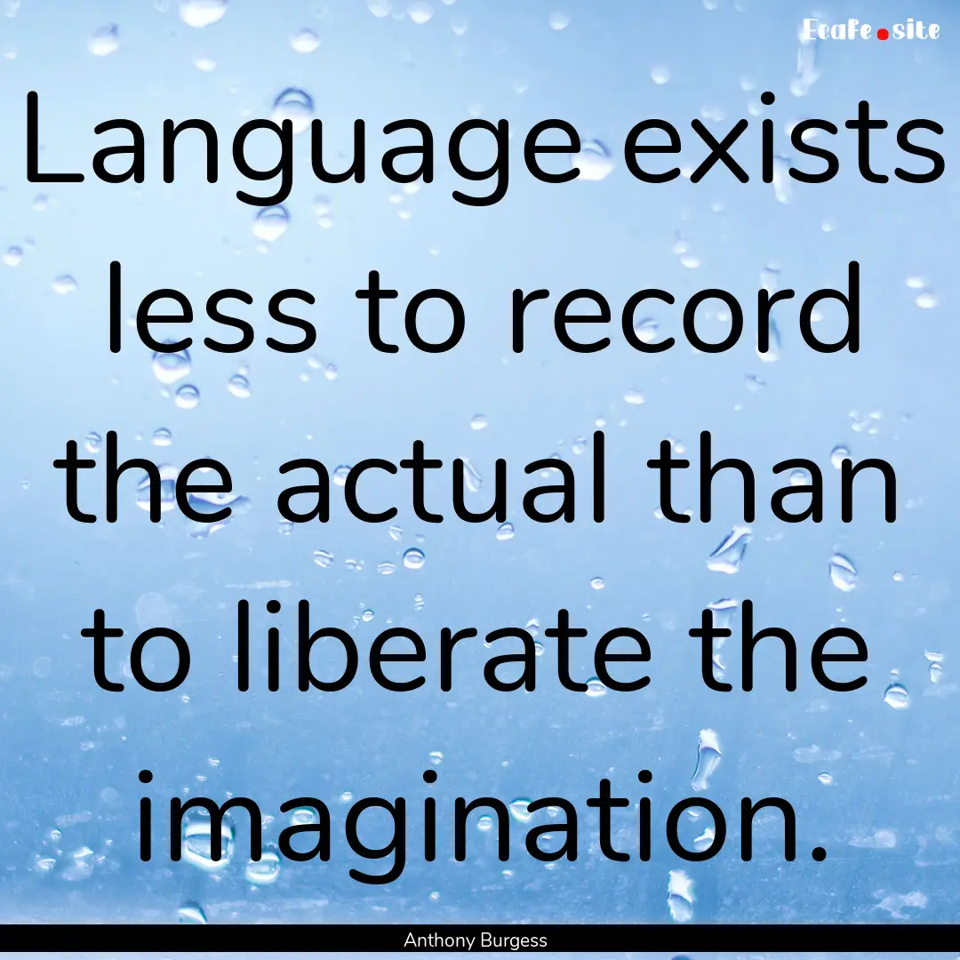 Language exists less to record the actual.... : Quote by Anthony Burgess