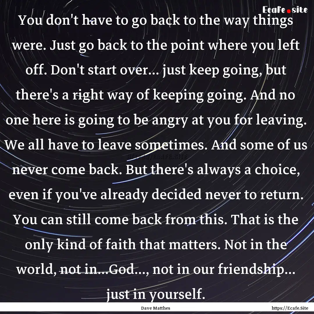 You don't have to go back to the way things.... : Quote by Dave Matthes